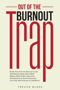 Hardcover Out of the Burnout Trap: Break Free from the Burnout Cycle with Mental Clarity about What Matters Most & Not, Overcome Perfectionism & Social Pressures, Live Fully with Purpose & Confidence Book