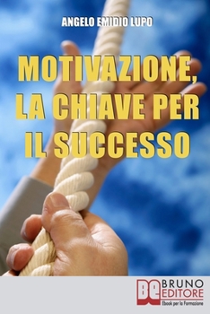 Paperback Motivazione, la Chiave per il Successo: Allena l'Autodisciplina per Migliorare le tue Competenze e Realizzarti nella Vita Privata e Lavorativa [Italian] Book