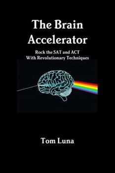 Paperback The Brain Accelerator Rock the SAT and ACT With Revolutionary Techniques Book