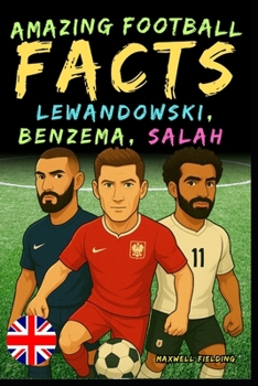 Paperback Incredible facts about Lewandowski, Benzema and Salah - Ages 6 to 14: Everything for young football fans: stories, records, anecdotes and quizzes to h Book
