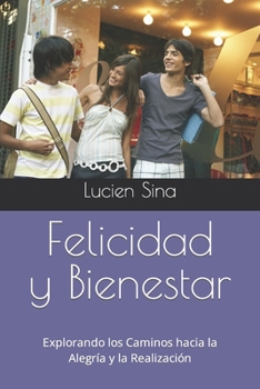 Felicidad y Bienestar: Explorando los Caminos hacia la Alegría y la Realización