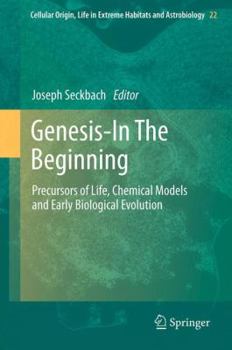 Genesis - In The Beginning: Precursors of Life, Chemical Models and Early Biological Evolution - Book #22 of the Cellular Origin, Life in Extreme Habitats and Astrobiology