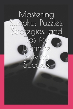 Paperback Mastering Sudoku: Puzzles, Strategies, and Tips for Ultimate Solving Success Book