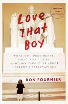 Hardcover Love That Boy: What Two Presidents, Eight Road Trips, and My Son Taught Me about a Parent's Expectations Book