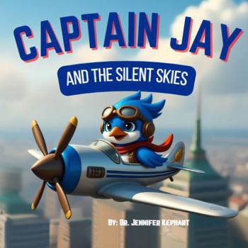 Captain Jay and the Silent Skies: A Quiet Journey of Courage and Connection (Captain Jay's Flying Adventures)