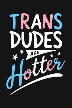 Paperback Trans Dudes Are Hotter: LGBT Pride Lined Notebook, Journal, Organizer, Diary, Composition Notebook, Gifts for LGBT Community and Supporters Book