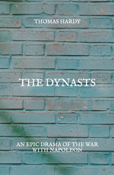 The Dynasts: An Epic Drama Of The War with Napoleon