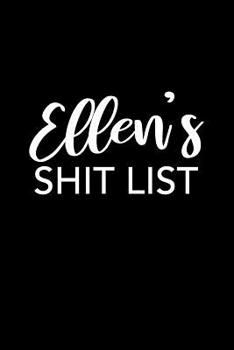 Ellen's Shit List: Ellen Gift Notebook - Funny Personalized Lined Note Pad for Women Named Ellen - Novelty Journal with Lines - Sarcastic Cool Office Gag Gift for Coworkers Boss - Size 6x9