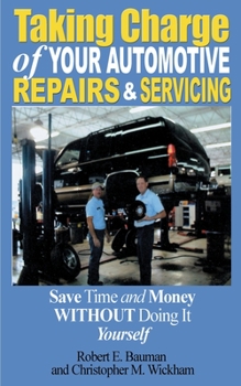 Paperback Taking Charge of Your Automotive Repairs and Servicing: Learning to Save Time and Money Getting It Done Right the First Time Without Doing It Yourself Book