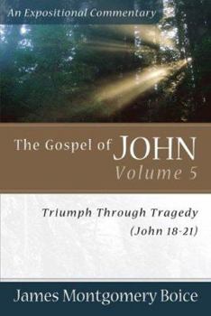 The Gospel of John: Triumph Through Tragedy, John 18-21 (Gospel of John) - Book #5 of the Gospel of John: An Expositional Commentary