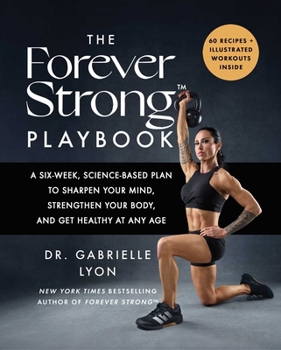 Hardcover The Forever Strong(tm) Playbook: A Six-Week, Science-Based Plan to Sharpen Your Mind, Strengthen Your Body, and Get Healthy at Any Age Book
