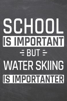 School is important but Water Skiing is importanter: Water Skiing Notebook, Planner or Journal | Size 6 x 9 | 110 Dot Grid Pages | Office Equipment, ... Skiing Gift Idea for Christmas or Birthday