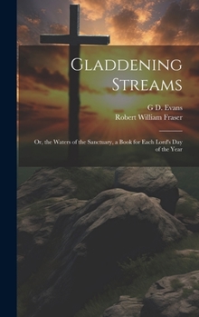 Hardcover Gladdening Streams: Or, the Waters of the Sanctuary, a Book for Each Lord's Day of the Year Book