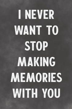 Paperback I Never Want To Stop Making Memories With You: Lined Notebook - Better Than A Lovers Greeting Card Book