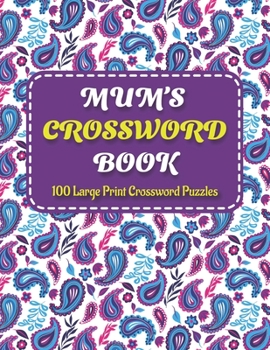 Mums Crosswords Book: Amazing Large Print Crossword Puzzles Book For Senior Women And Mums Puzzle Lovers Supplying 100 Puzzles With Solution