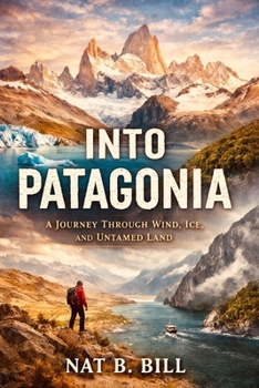 Paperback Into Patagonia: A Journey Through Wind, Ice, And Untamed Land Book