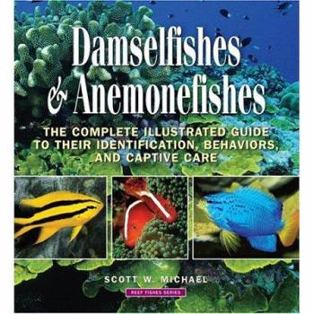 Damsels & Anemonefishes: The Complete Illustrated Guide to their Identification, Behaviors, and Captive Care - Book #4 of the Reef Fishes