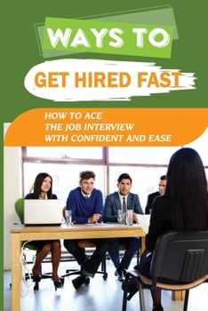 Paperback Ways To Get Hired Fast: How To Ace The Job Interview With Confident And Ease: Secrets That Determine Interview Success Book