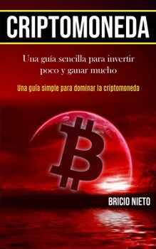 Paperback Criptomoneda: Una guía sencilla para invertir poco y ganar mucho (Una guía simple para dominar la criptomoneda) [Spanish] Book