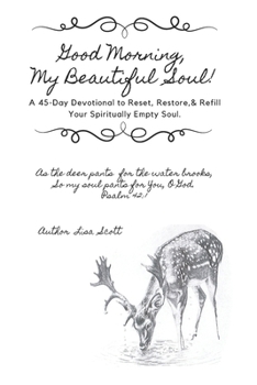 Good Morning, My Beautiful Soul!: A 45-Day Devotional to Reset, Restore, and Refill Your Spiritually Empty Soul.