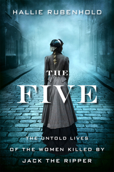 Hardcover The Five: The Untold Lives of the Women Killed by Jack the Ripper Book
