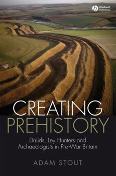 Paperback Creating Prehistory: Druids, Ley Hunters and Archaeologists in Pre-War Britain Book