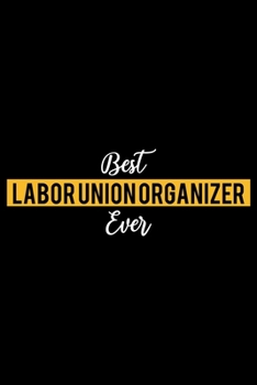 Best Labor Union Organizer Ever: Lined Journal for Daily Use, Gift for Labor Union Organizer