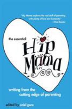 Paperback The Essential Hip Mama: Writing from the Cutting Edge of Parenting Book