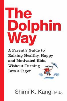 Hardcover The Dolphin Way: A Parent's Guide To Raising Healthy, Happy And Motivated Kids, Without Turning Book