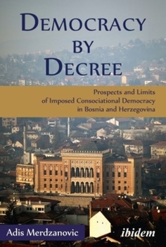 Hardcover Democracy by Decree: Prospects and Limits of Imposed Consociational Democracy in Bosnia and Herzegovina Book