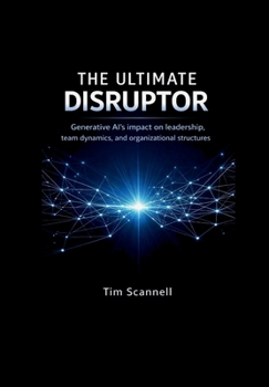 Hardcover The Ultimate Disruptor: Generative AI’s impact on leadership, team dynamics, and organizational structures Book