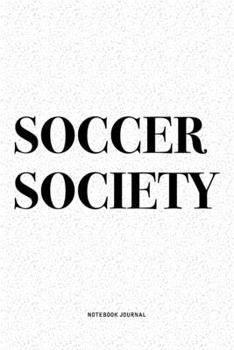 Soccer Society: A 6x9 Inch Diary Notebook Journal With A Bold Text Font Slogan On A Matte Cover and 120 Blank Lined Pages Makes A Great Alternative To A Card