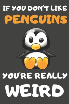 If You Don't Like Penguin You're Really Weird: Penguin Gifts for Penguin Lovers | Blank Lined Journal Notebook Diary to Write in