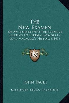 Paperback The New Examen: Or An Inquiry Into The Evidence Relating To Certain Passages In Lord Macaulay's History (1861) Book