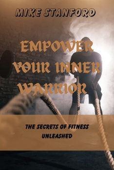 Paperback Empower Your Inner Warrior: The Secrets of Fitness Unleashed Book