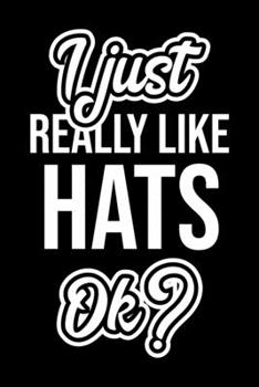 I Just Really Like Hats Ok?: Christmas Gift for Hats lover  | Funny Hats Journal | Nice 2019 Christmas Present for Hats | 6x9inch 120 pages