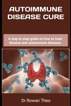 Autoimmune Disease Cure: A step to step guide on how to treat disease and autoimmune diseases
