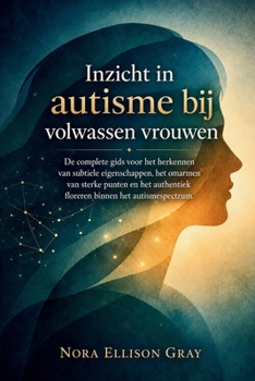Inzicht in autisme bij volwassen vrouwen: De complete gids voor het herkennen van subtiele eigenschappen, het omarmen van sterke punten en het ... binnen het autismespectrum. (Dutch Edition)