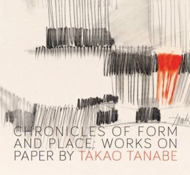 Hardcover Chronicles of Form and Place: Works on Paper by Takao Tanabe Book