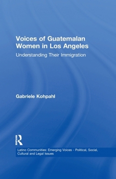 Voices of Guatemalan Women in Los Angeles: Understanding Their Immigration (Latino Communities, Emerging Voices, Political, Social, Cultural and Legal Issues)