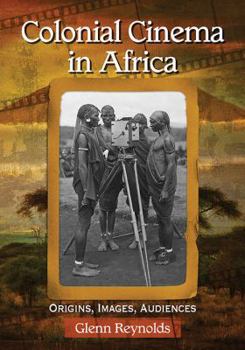 Paperback Colonial Cinema in Africa: Origins, Images, Audiences Book