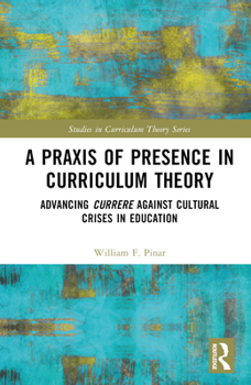 Hardcover A Praxis of Presence in Curriculum Theory: Advancing Currere against Cultural Crises in Education Book