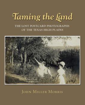 Hardcover Taming the Land: The Lost Postcard Photographs of the Texas High Plains Book