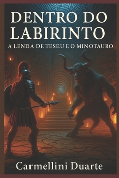 Dentro do Labirinto: A Lenda de Teseu e o Minotauro (Mitologias do Mundo: As Histórias que Moldaram a Humanidade) (Portuguese Edition)