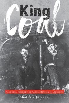 Paperback King Coal: A Social History of Coal Mining in Alberta Book