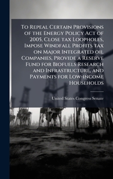 To Repeal Certain Provisions of the Energy Policy Act of 2005, Close tax Loopholes, Impose Windfall Profits tax on Major Integrated oil Companies, ... and Payments for Low-income Households
