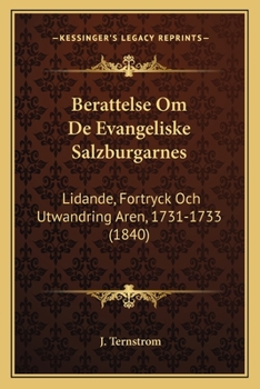 Berattelse Om De Evangeliske Salzburgarnes: Lidande, Fortryck Och Utwandring Aren, 1731-1733 (1840)