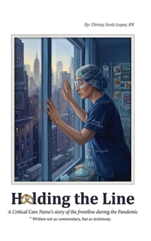 Holding the Line: A Critical Care Nurse’s Story of the Frontline During the Pandemic