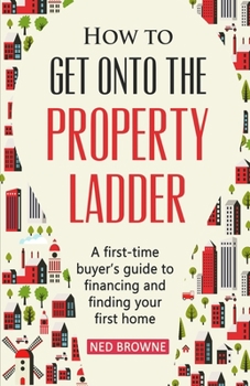 Paperback How to get onto the property ladder: A first-time buyer's guide to financing and finding your first home Book