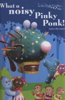 In The Night Garden: What a noisy Pinky Ponk! - Book  of the In The Night Garden...
